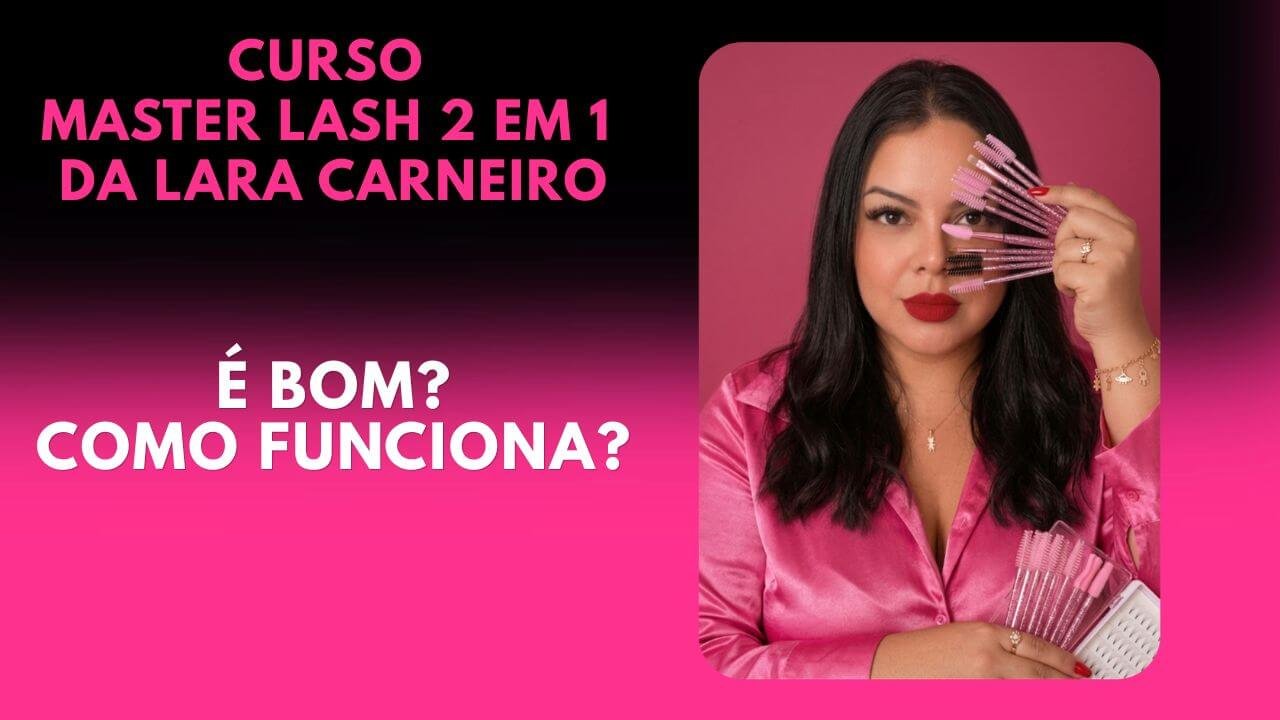 Curso master lash 2 em 1 da Lara Carneiro é bom?